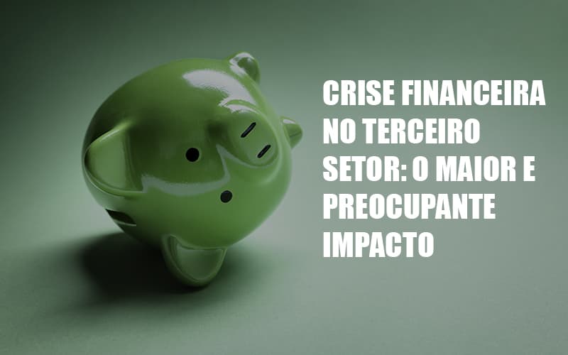 crise-financeira-no-terceiro-setor-o-maior-e-preocupante-impacto