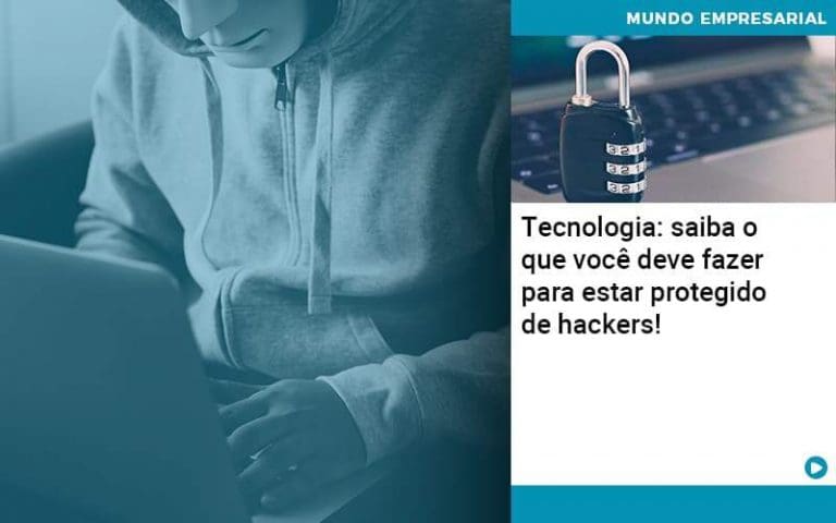 Tecnologia Saiba O Que Voce Deve Fazer Para Estar Protegido De Hackers - Contabilidade no Rio de Janeiro - RJ | Rodrigues e Rodrigues Contabilidade